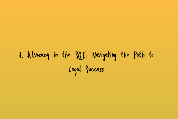 Featured image for 1. Advocacy in the SQE: Navigating the Path to Legal Success
