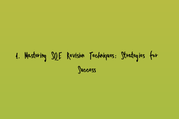 1. Mastering SQE Revision Techniques: Strategies for Success