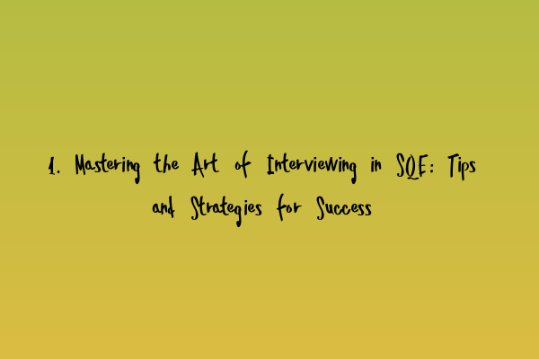 Featured image for 1. Mastering the Art of Interviewing in SQE: Tips and Strategies for Success