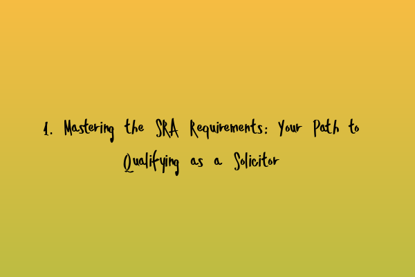 Featured image for 1. Mastering the SRA Requirements: Your Path to Qualifying as a Solicitor