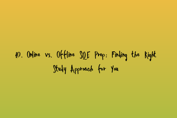 10. Online vs. Offline SQE Prep: Finding the Right Study Approach for You