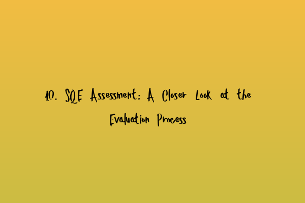 Featured image for 10. SQE Assessment: A Closer Look at the Evaluation Process