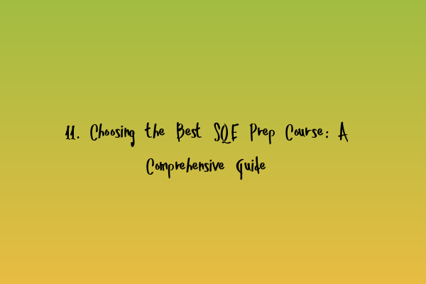 11. Choosing the Best SQE Prep Course: A Comprehensive Guide