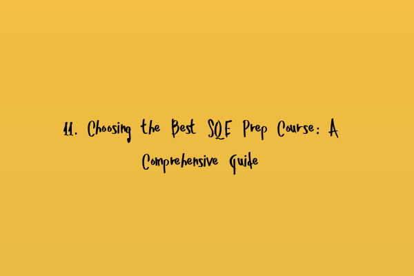 11. Choosing the Best SQE Prep Course: A Comprehensive Guide