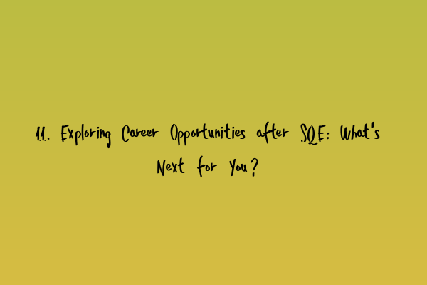 Featured image for 11. Exploring Career Opportunities after SQE: What's Next for You?