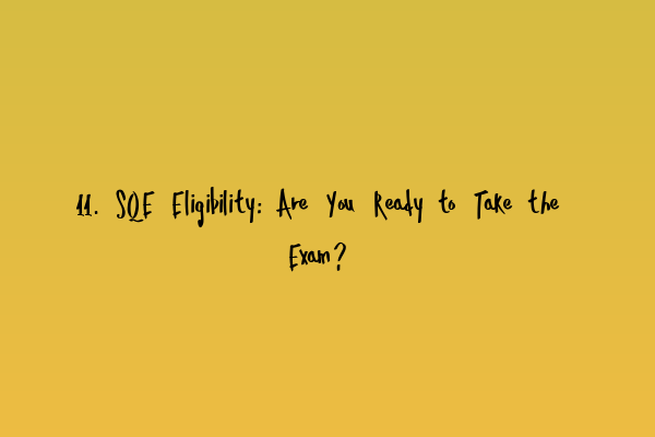 Featured image for 11. SQE Eligibility: Are You Ready to Take the Exam?