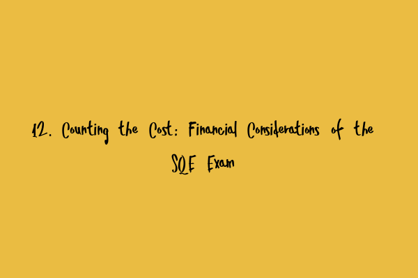 Featured image for 12. Counting the Cost: Financial Considerations of the SQE Exam