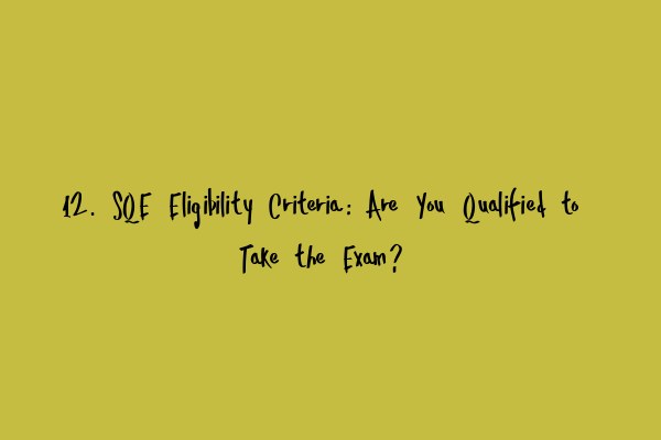 Featured image for 12. SQE Eligibility Criteria: Are You Qualified to Take the Exam?