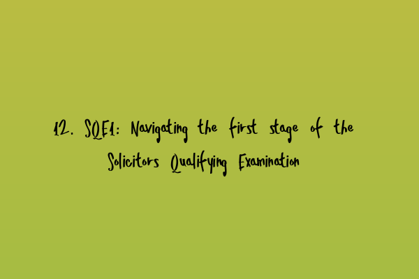 12. SQE1: Navigating the first stage of the Solicitors Qualifying Examination