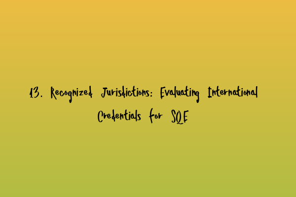 Featured image for 13. Recognized Jurisdictions: Evaluating International Credentials for SQE