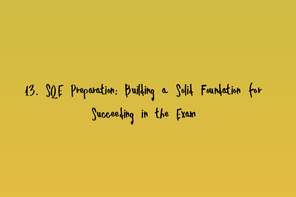 Featured image for 13. SQE Preparation: Building a Solid Foundation for Succeeding in the Exam