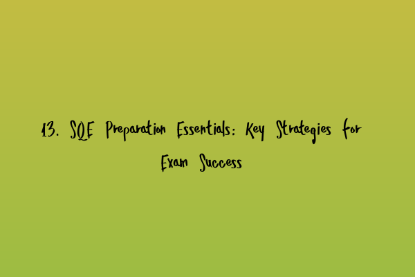 13. SQE Preparation Essentials: Key Strategies for Exam Success