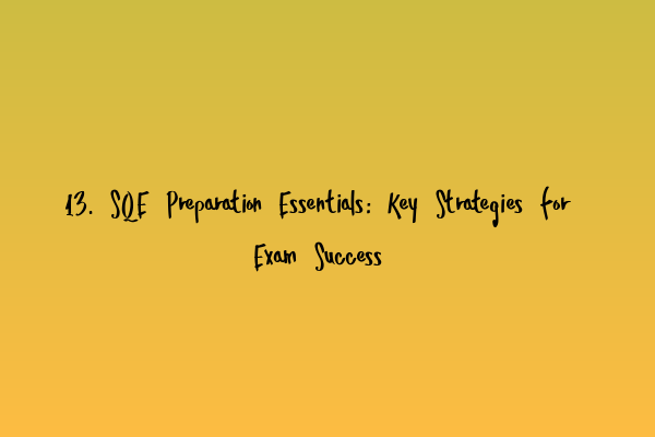 13. SQE Preparation Essentials: Key Strategies for Exam Success