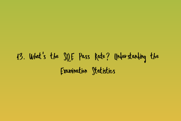 Featured image for 13. What's the SQE Pass Rate? Understanding the Examination Statistics