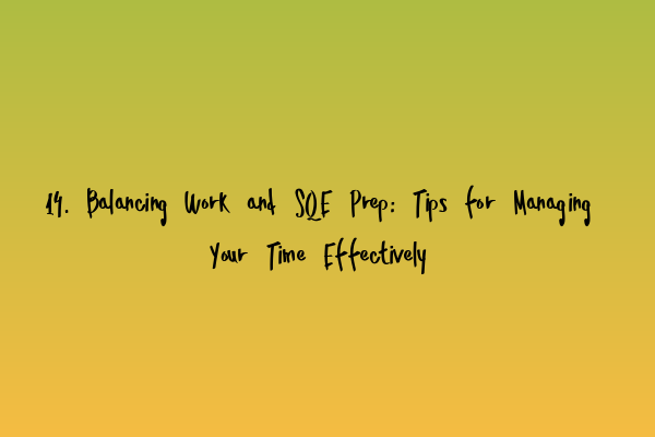 14. Balancing Work and SQE Prep: Tips for Managing Your Time Effectively