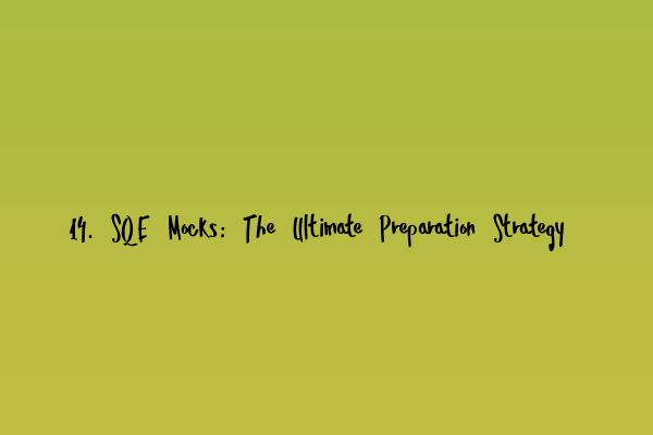 Featured image for 14. SQE Mocks: The Ultimate Preparation Strategy