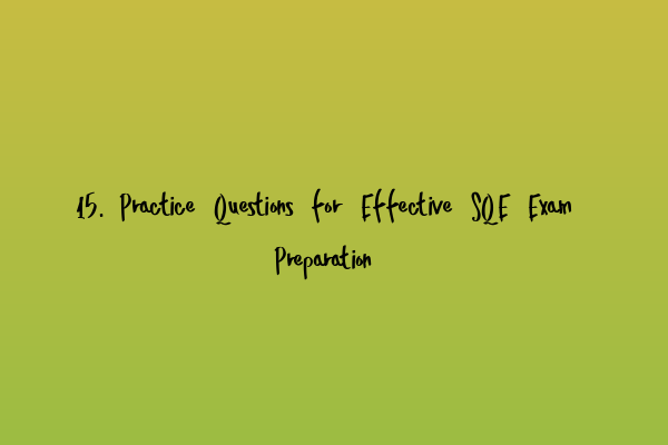 Featured image for 15. Practice Questions for Effective SQE Exam Preparation