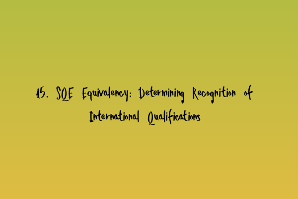 Featured image for 15. SQE Equivalency: Determining Recognition of International Qualifications
