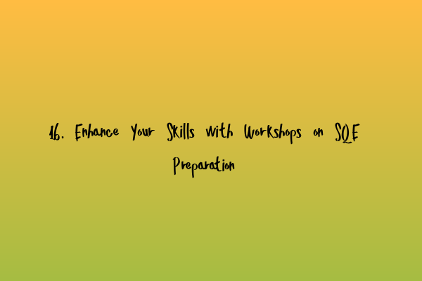 Featured image for 16. Enhance Your Skills with Workshops on SQE Preparation