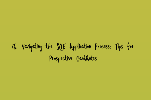 Featured image for 16. Navigating the SQE Application Process: Tips for Prospective Candidates