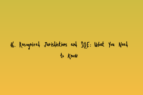 Featured image for 16. Recognized Jurisdictions and SQE: What You Need to Know