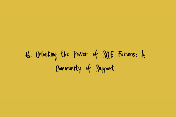 16. Unlocking the Power of SQE Forums: A Community of Support