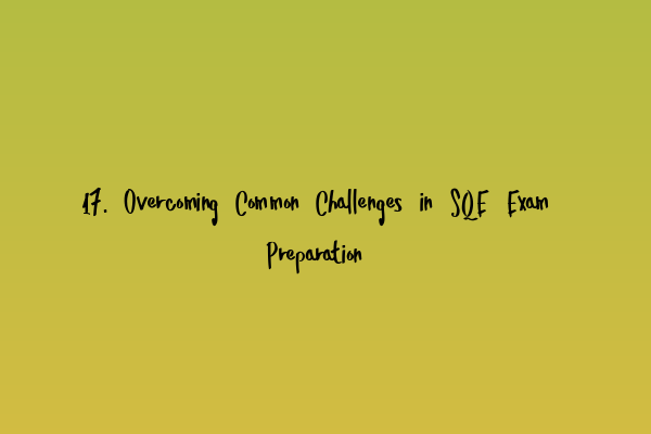 Featured image for 17. Overcoming Common Challenges in SQE Exam Preparation