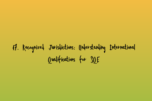Featured image for 17. Recognized Jurisdictions: Understanding International Qualifications for SQE