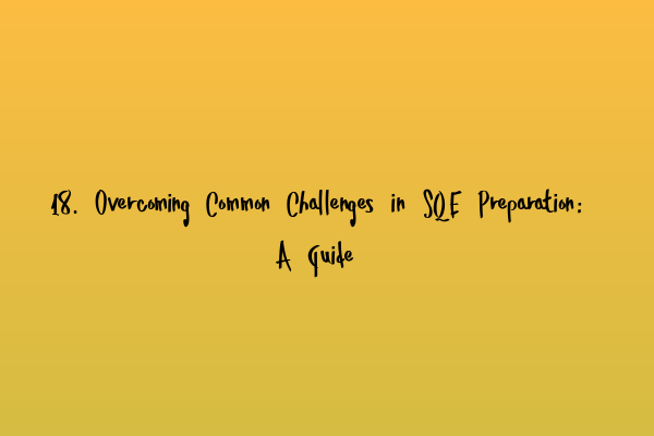 Featured image for 18. Overcoming Common Challenges in SQE Preparation: A Guide