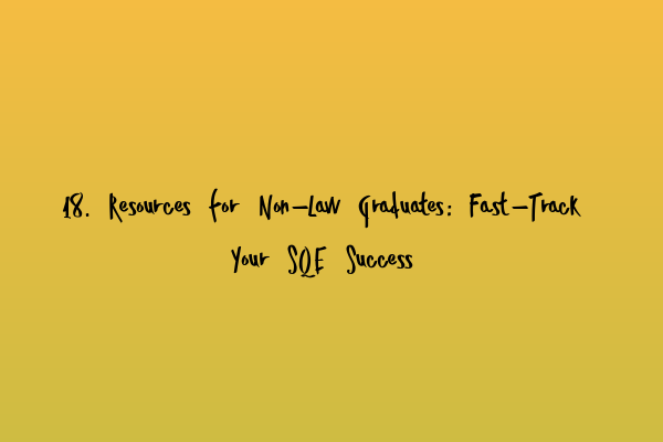 Featured image for 18. Resources for Non-Law Graduates: Fast-Track Your SQE Success
