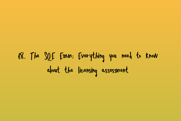 18. The SQE Exam: Everything you need to know about the licensing assessment