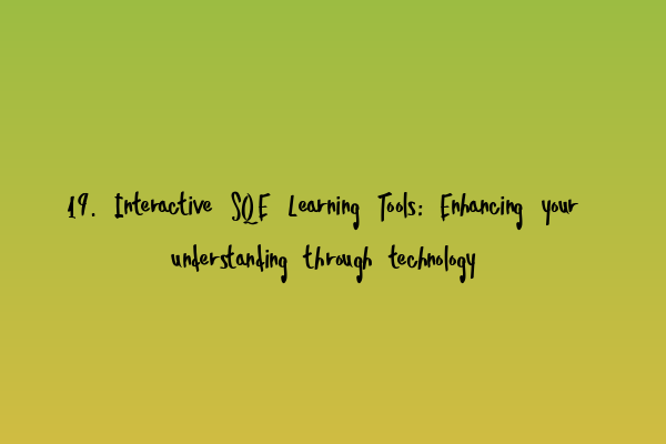 Featured image for 19. Interactive SQE Learning Tools: Enhancing your understanding through technology