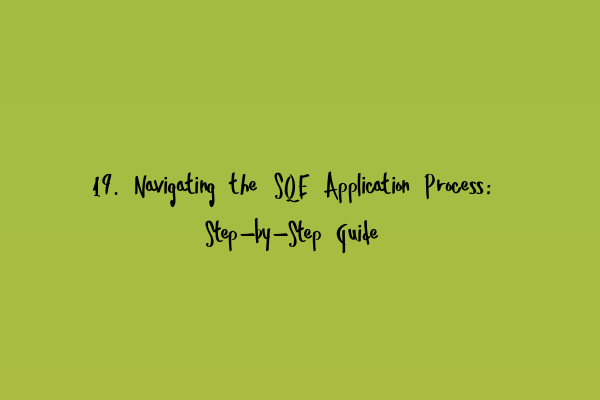 19. Navigating the SQE Application Process: Step-by-Step Guide