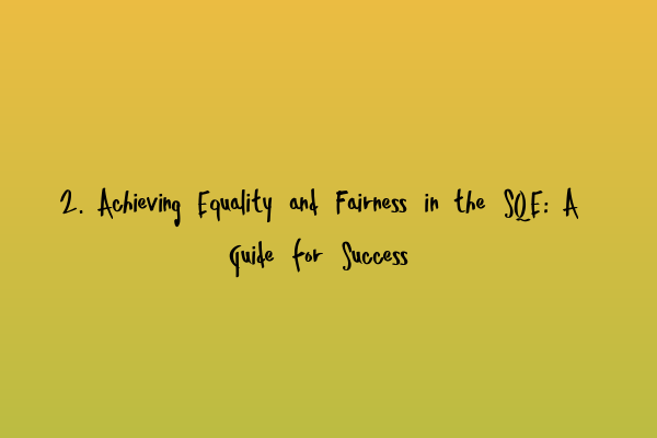 Featured image for 2. Achieving Equality and Fairness in the SQE: A Guide for Success