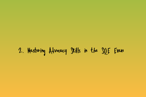 Featured image for 2. Mastering Advocacy Skills in the SQE Exam