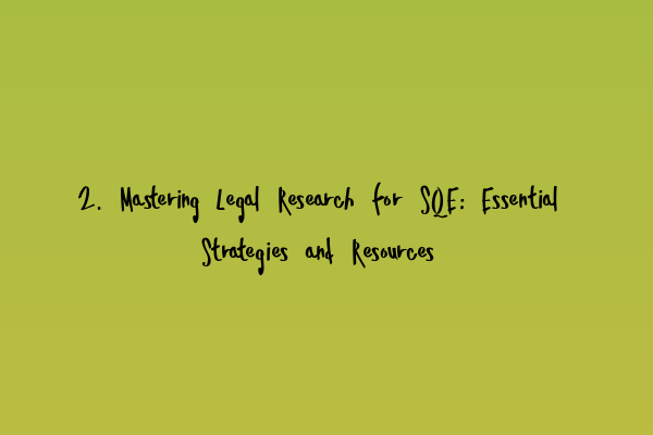 Featured image for 2. Mastering Legal Research for SQE: Essential Strategies and Resources