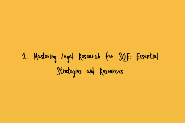 Featured image for 2. Mastering Legal Research for SQE: Essential Strategies and Resources