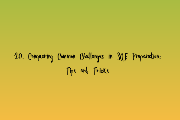 Featured image for 20. Conquering Common Challenges in SQE Preparation: Tips and Tricks