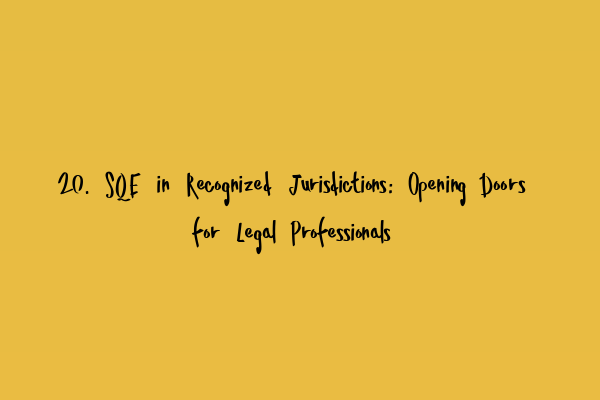 Featured image for 20. SQE in Recognized Jurisdictions: Opening Doors for Legal Professionals