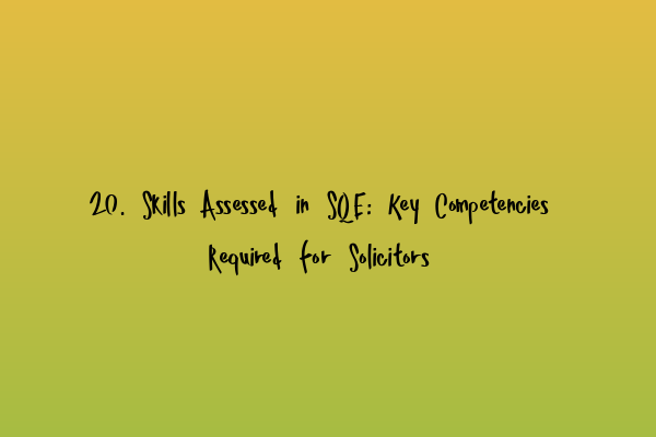 20. Skills Assessed in SQE: Key Competencies Required for Solicitors