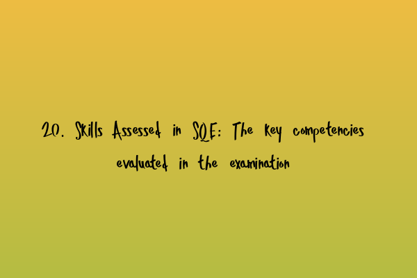 Featured image for 20. Skills Assessed in SQE: The key competencies evaluated in the examination