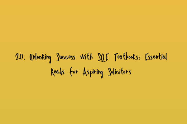 20. Unlocking Success with SQE Textbooks: Essential Reads for Aspiring Solicitors