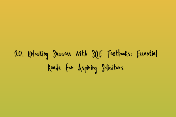 20. Unlocking Success with SQE Textbooks: Essential Reads for Aspiring Solicitors