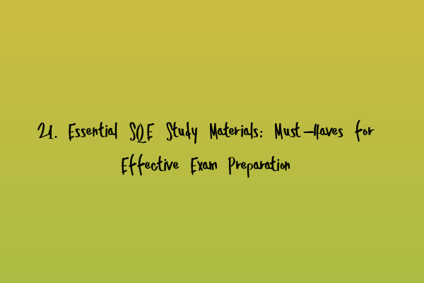 21. Essential SQE Study Materials: Must-Haves for Effective Exam Preparation