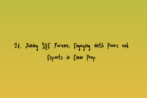 21. Joining SQE Forums: Engaging with Peers and Experts in Exam Prep