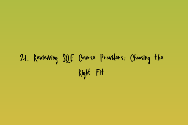 21. Reviewing SQE Course Providers: Choosing the Right Fit