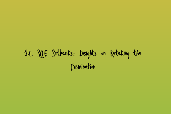 Featured image for 21. SQE Setbacks: Insights on Retaking the Examination