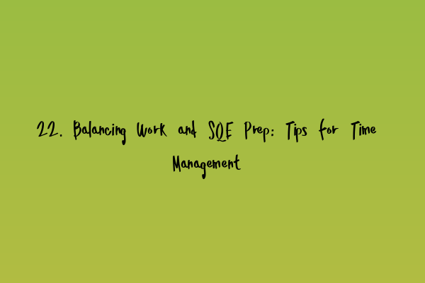 Featured image for 22. Balancing Work and SQE Prep: Tips for Time Management