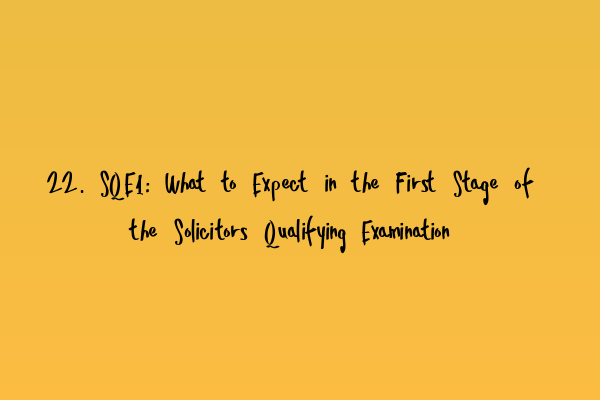 22. SQE1: What to Expect in the First Stage of the Solicitors Qualifying Examination