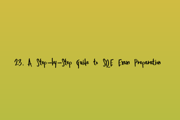 Featured image for 23. A Step-by-Step Guide to SQE Exam Preparation